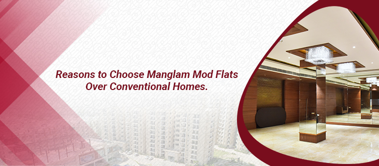 Reasons to Choose Manglam Mod Flats Over Conventional Homes