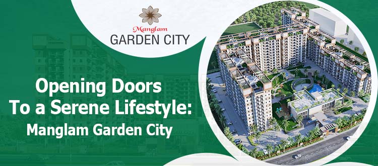 Opening Doors To a Serene Lifestyle: Manglam Garden City