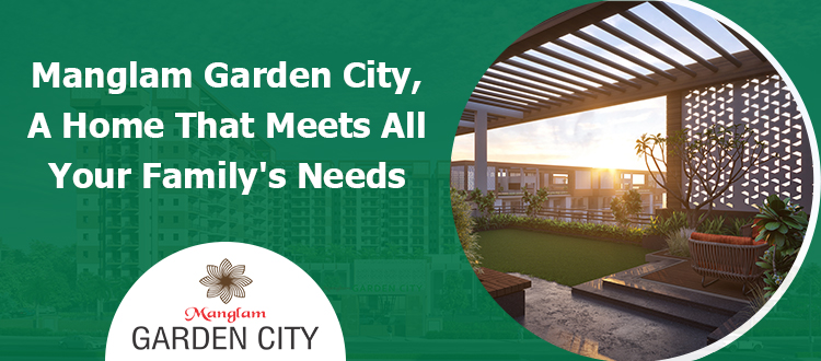 Manglam Garden City, A Home That Meets All Your Family's Needs