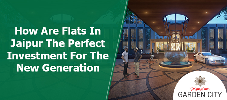How-Are-Flats-In-Jaipur-The-Perfect-Investment-For-The-New-Generation
